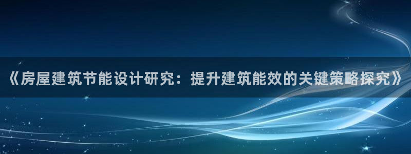 e尊国际可靠吗：《房屋建筑节能设计研究：提升建筑能效的关键策略探究》