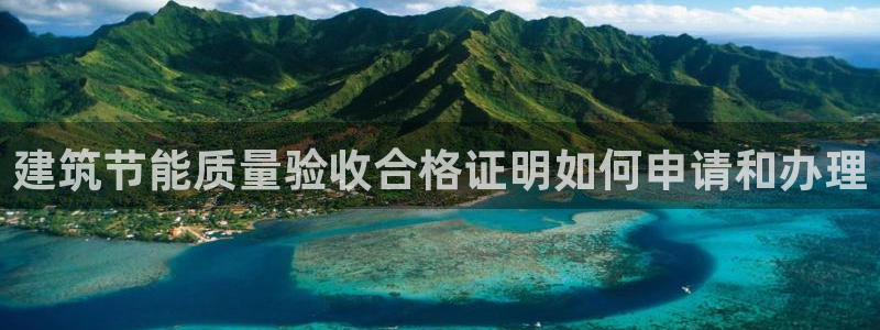 e尊国际地址：建筑节能质量验收合格证明如何申请和办理