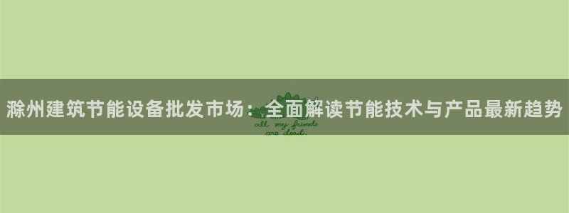 e尊国际网址：滁州建筑节能设备批发市场：全面解读节能技术与产品最新趋势