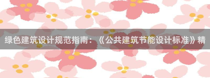 e尊国际娱乐官网地址：绿色建筑设计规范指南：《公共建筑节能设计标准》精