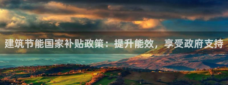 e尊国际娱乐官网地址：建筑节能国家补贴政策：提升能效，享受政府支持