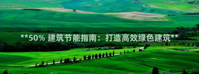 e尊平台：**50% 建筑节能指南：打造高效绿色建筑**